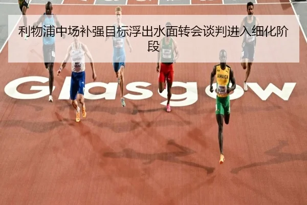 利物浦中场补强目标浮出水面转会谈判进入细化阶段